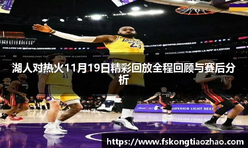 湖人对热火11月19日精彩回放全程回顾与赛后分析