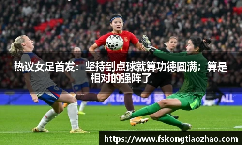 热议女足首发：坚持到点球就算功德圆满；算是相对的强阵了