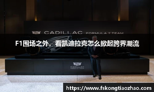 F1围场之外，看凯迪拉克怎么掀起跨界潮流